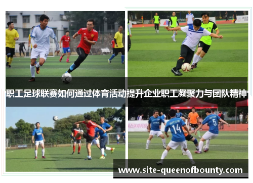 职工足球联赛如何通过体育活动提升企业职工凝聚力与团队精神