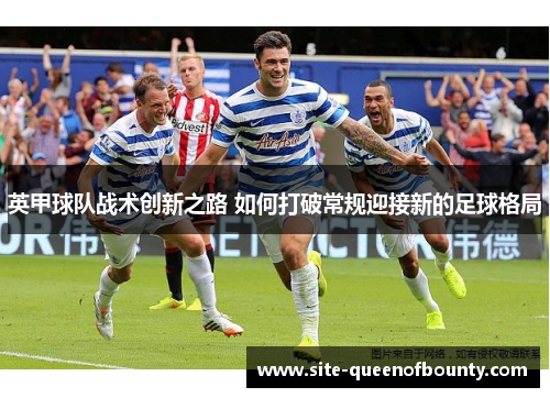 英甲球队战术创新之路 如何打破常规迎接新的足球格局