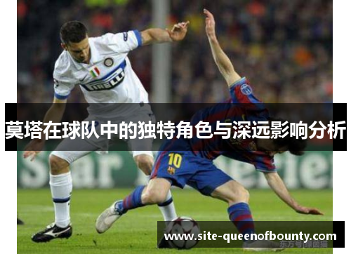 莫塔在球队中的独特角色与深远影响分析 莫塔在球队中的独特角色与深远影响分析