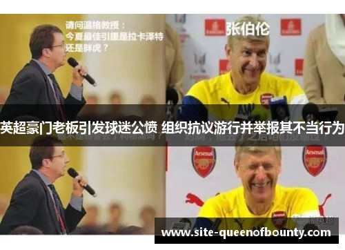 英超豪门老板引发球迷公愤 组织抗议游行并举报其不当行为 英超豪门老板引发球迷公愤 组织抗议游行并举报其不当行为