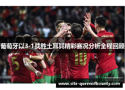 葡萄牙以3-1战胜土耳其精彩赛况分析全程回顾