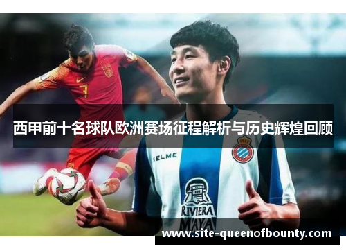 西甲前十名球队欧洲赛场征程解析与历史辉煌回顾