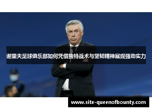 谢里夫足球俱乐部如何凭借独特战术与坚韧精神展现强劲实力