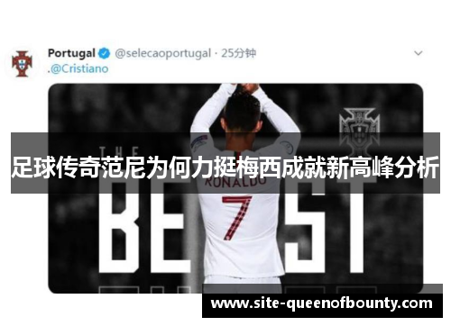 足球传奇范尼为何力挺梅西成就新高峰分析