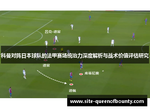 科曼对阵日本球队的法甲赛场统治力深度解析与战术价值评估研究 科曼对阵日本球队的法甲赛场统治力深度解析与战术价值评估研究