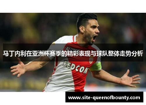马丁内利在亚洲杯赛季的精彩表现与球队整体走势分析