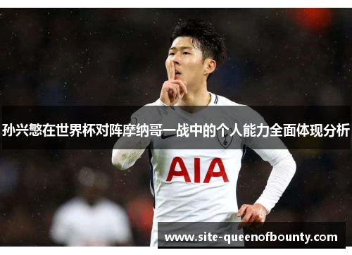 孙兴慜在世界杯对阵摩纳哥一战中的个人能力全面体现分析 孙兴慜在世界杯对阵摩纳哥一战中的个人能力全面体现分析